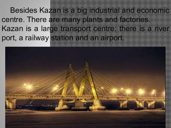 Besides Kazan is a big industrial and economic centre. There are many