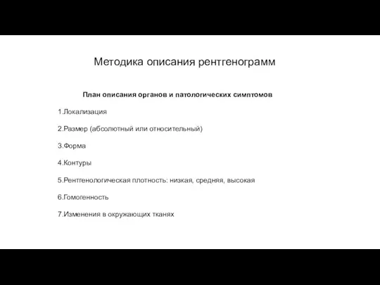 Методика описания рентгенограмм План описания органов и патологических симптомов Локализация Размер (абсолютный