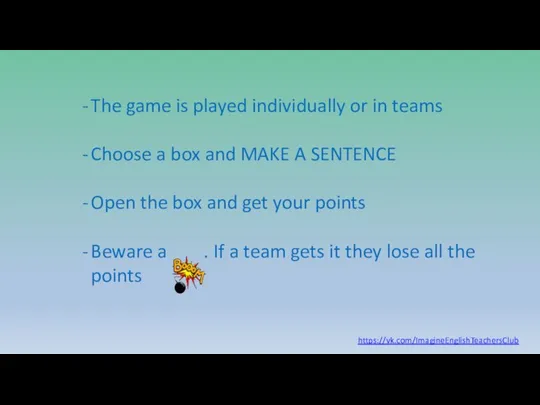https://vk.com/ImagineEnglishTeachersClub The game is played individually or in teams Choose a box