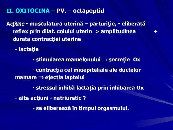 II. OXITOCINA – PV. – octapeptid Acţiune - musculatura uterină – parturiţie,