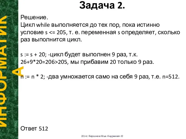 Задача 2. ИНФОРМАТИКА 2014г. Кирсанов Илья Андреевич © Решение. Цикл while выполняется