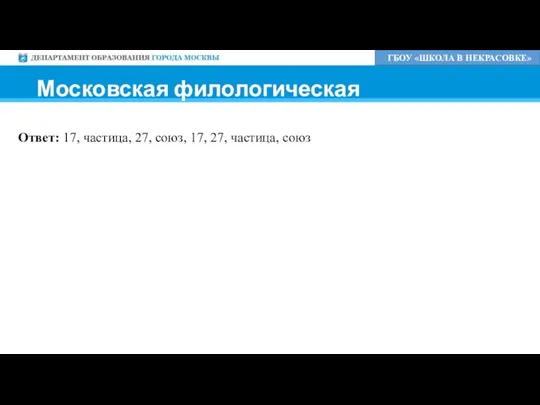 ГБОУ «ШКОЛА В НЕКРАСОВКЕ» Московская филологическая ОЛИМПИАДА Ответ: 17, частица, 27, союз, 17, 27, частица, союз