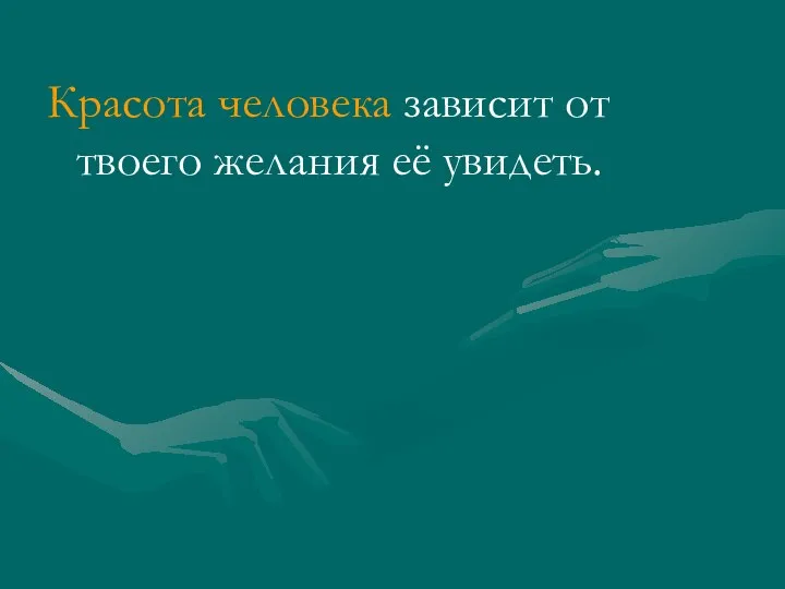 Красота человека зависит от твоего желания её увидеть.