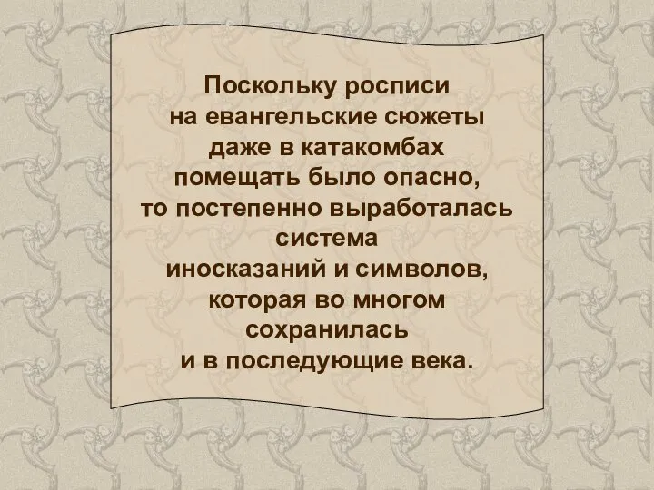 Поскольку росписи на евангельские сюжеты даже в катакомбах помещать было опасно, то