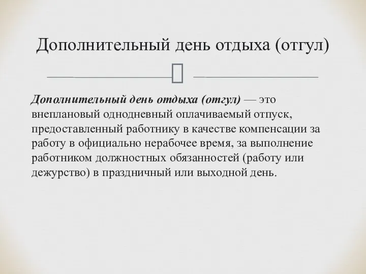 Дополнительный день отдыха (отгул) — это внеплановый одно­дневный оплачиваемый отпуск, предоставленный работнику