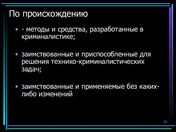 По происхождению - методы и средства, разработанные в криминалистике; заимствованные и приспособленные