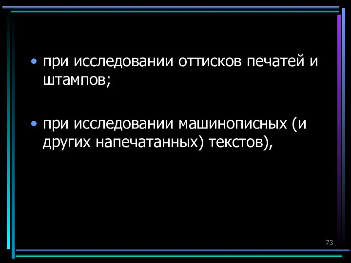 при исследовании оттисков печатей и штампов; при исследовании машинописных (и других напечатанных) текстов),