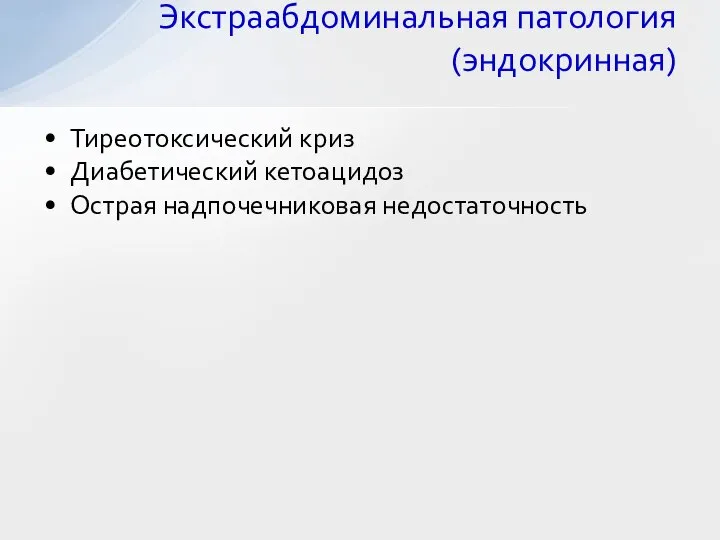 Тиреотоксический криз Диабетический кетоацидоз Острая надпочечниковая недостаточность Экстраабдоминальная патология (эндокринная)