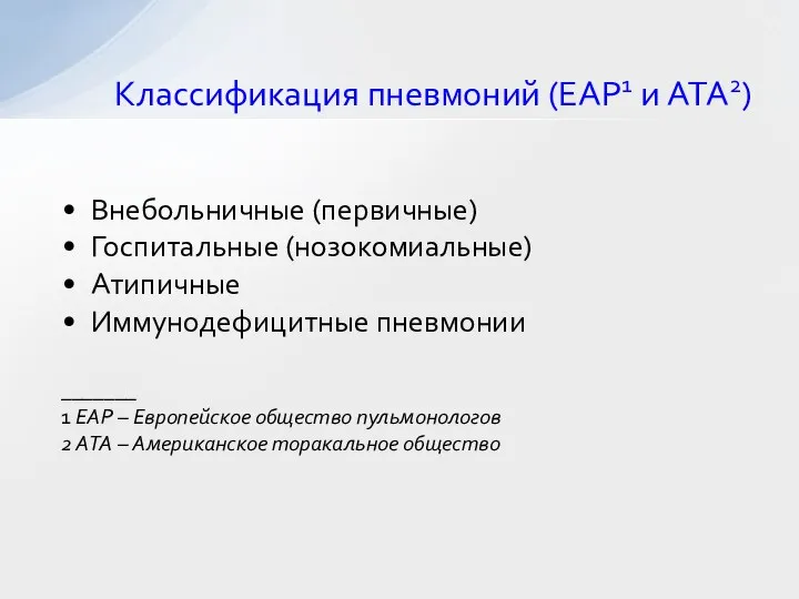 Классификация пневмоний (EAP1 и ATA2) Внебольничные (первичные) Госпитальные (нозокомиальные) Атипичные Иммунодефицитные пневмонии