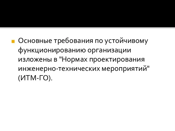 Основные требования по устойчивому функционированию организации изложены в "Нормах проектирования инженерно-технических мероприятий" (ИТМ-ГО).