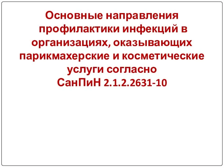 Основные направления профилактики инфекций в организациях, оказывающих парикмахерские и косметические услуги согласно СанПиН 2.1.2.2631-10