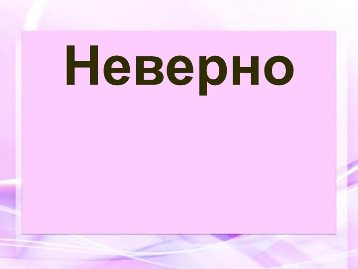 Неверно