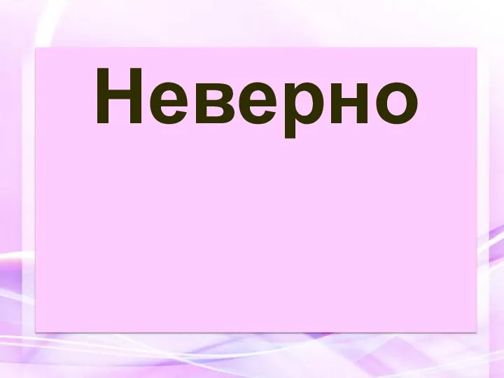 Неверно