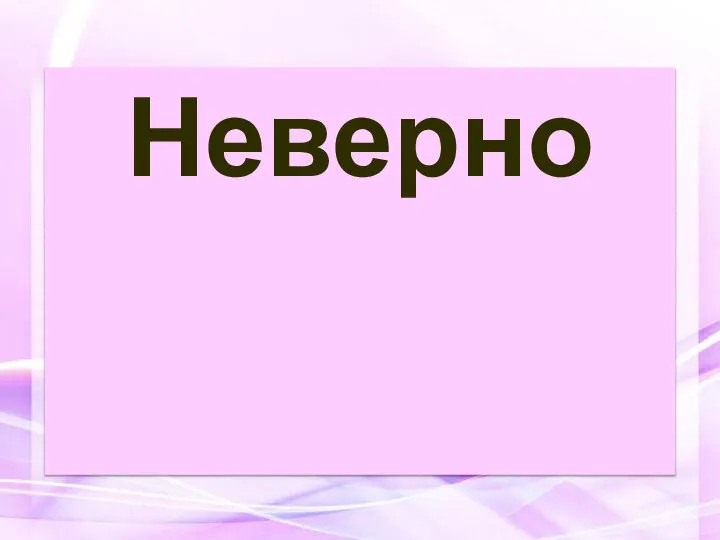 Неверно