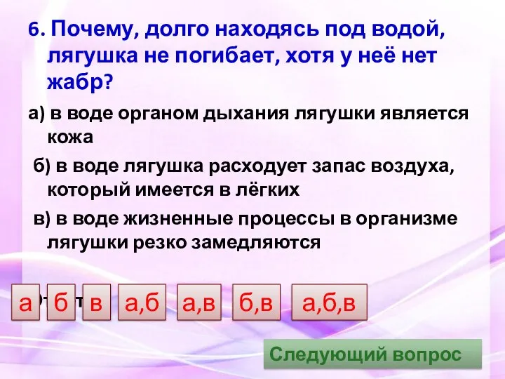 6. Почему, долго находясь под водой, лягушка не погибает, хотя у неё