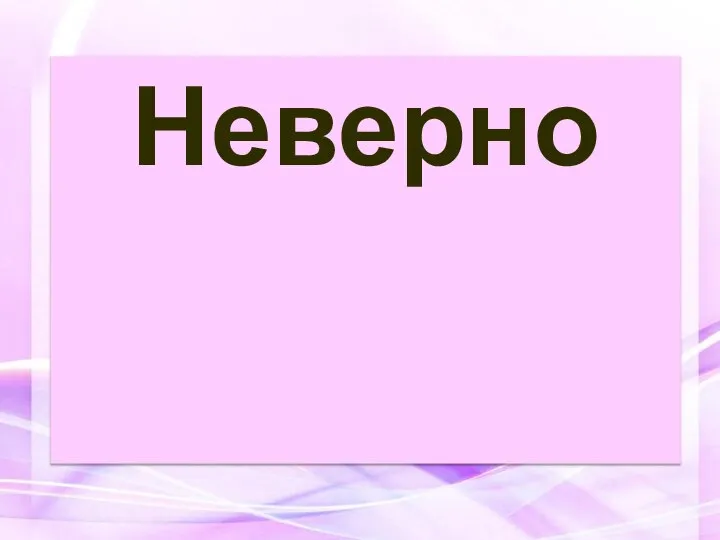 Неверно