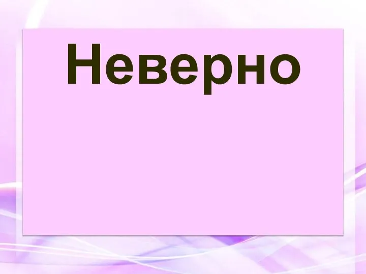 Неверно