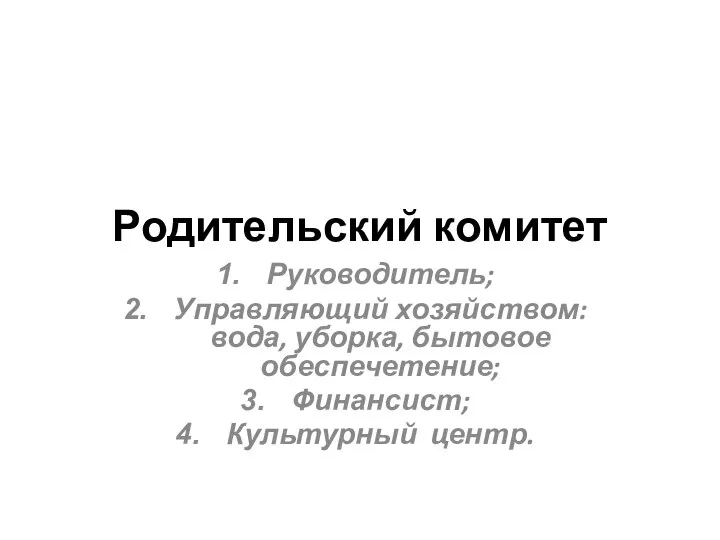 Родительский комитет Руководитель; Управляющий хозяйством: вода, уборка, бытовое обеспечетение; Финансист; Культурный центр.