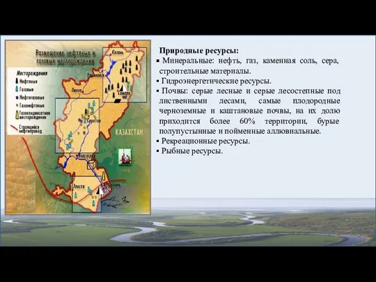 Природные ресурсы: Минеральные: нефть, газ, каменная соль, сера, строительные материалы. Гидроэнергетические ресурсы.