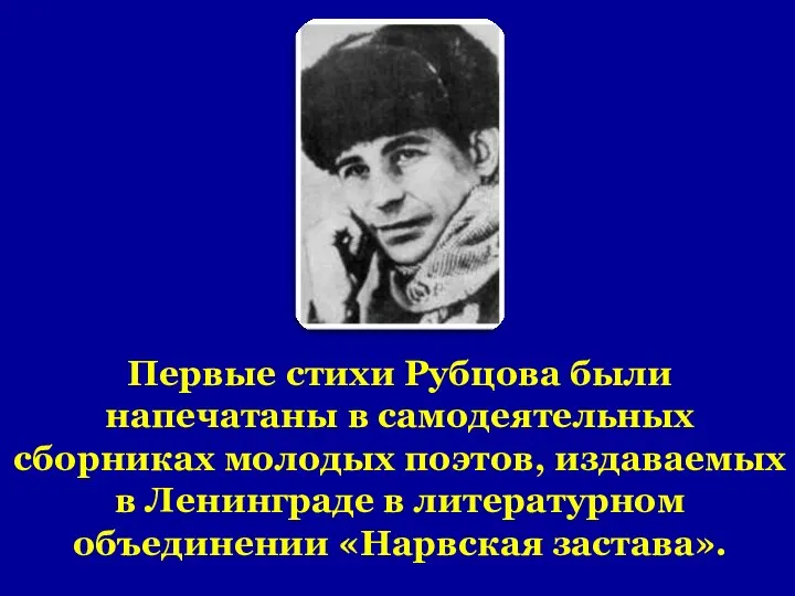 Первые стихи Рубцова были напечатаны в самодеятельных сборниках молодых поэтов, издаваемых в