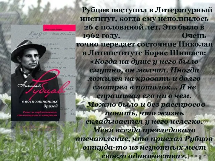 Рубцов поступил в Литературный институт, когда ему исполнилось 26 с половиной лет.