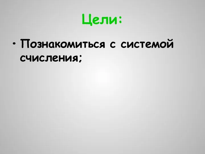 Цели: Познакомиться с системой счисления;