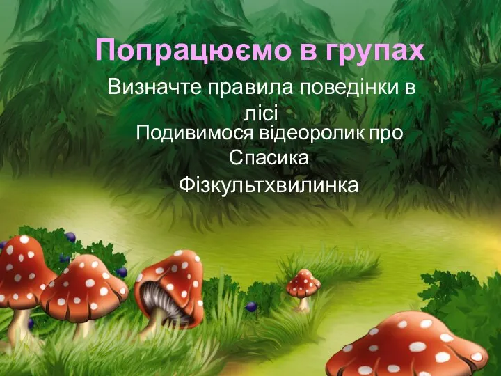 Попрацюємо в групах Визначте правила поведінки в лісі Подивимося відеоролик про Спасика Фізкультхвилинка