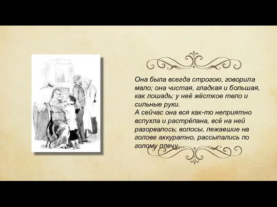 Она была всегда строгою, говорила мало; она чистая, гладкая и большая, как