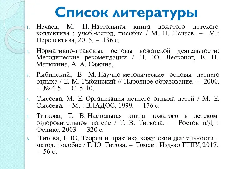 Список литературы Нечаев, М. П. Настольная книга вожатого детского коллектива : учеб.-метод,