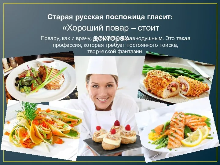 Старая русская пословица гласит: «Хороший повар – стоит доктора» Повару, как и