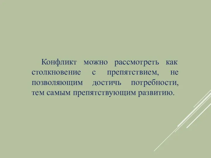 Конфликт можно рассмотреть как столкновение с препятствием, не позволяющим достичь потребности, тем самым препятствующим развитию.