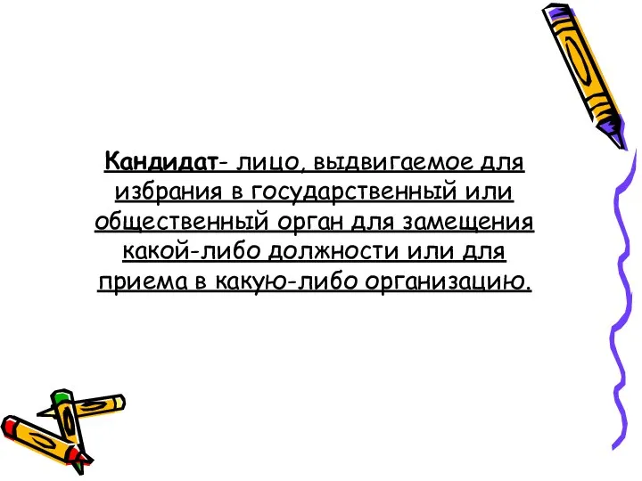 Кандидат- лицо, выдвигаемое для избрания в государственный или общественный орган для замещения