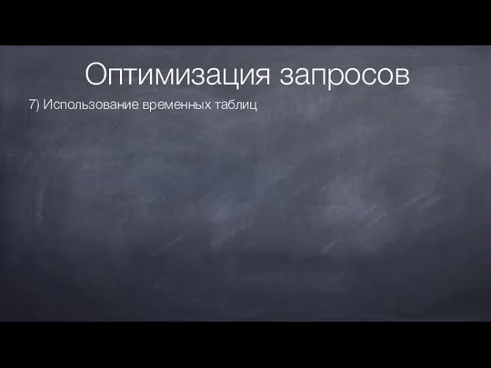 Оптимизация запросов 7) Использование временных таблиц