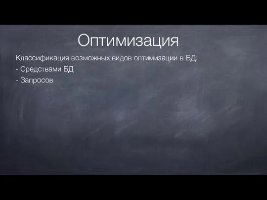 Оптимизация Классификация возможных видов оптимизации в БД: - Средствами БД - Запросов