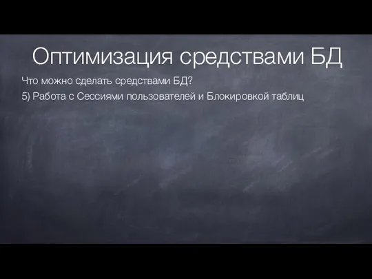 Оптимизация средствами БД Что можно сделать средствами БД? 5) Работа с Сессиями пользователей и Блокировкой таблиц