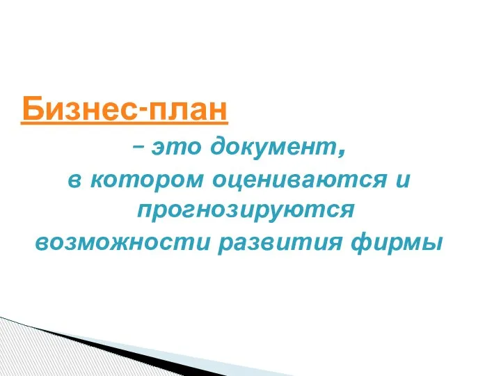 Бизнес-план – это документ, в котором оцениваются и прогнозируются возможности развития фирмы