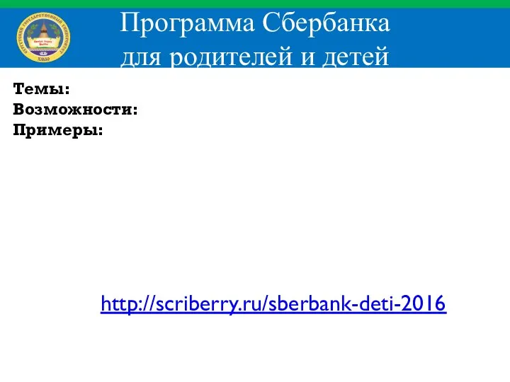 Программа Сбербанка для родителей и детей Темы: Возможности: Примеры: http://scriberry.ru/sberbank-deti-2016