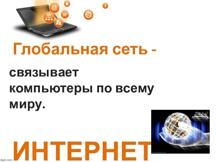 Глобальная сеть - связывает компьютеры по всему миру. ИНТЕРНЕТ