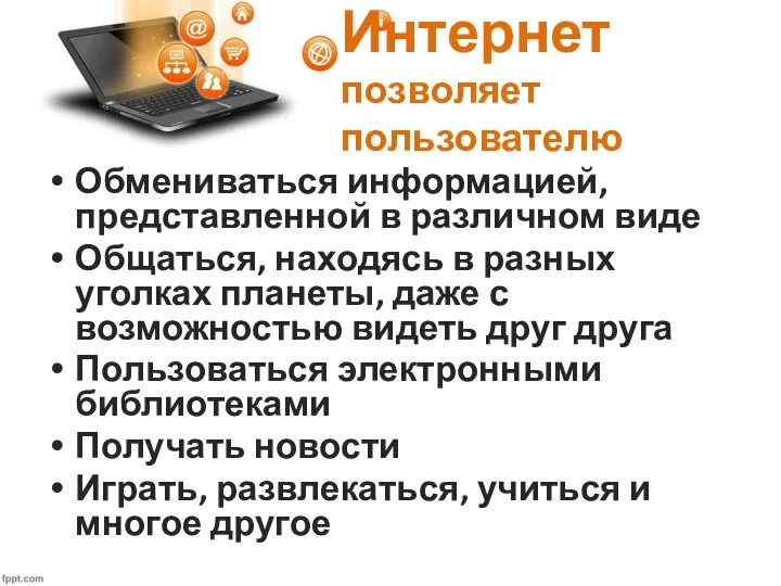 Интернет позволяет пользователю Обмениваться информацией, представленной в различном виде Общаться, находясь в