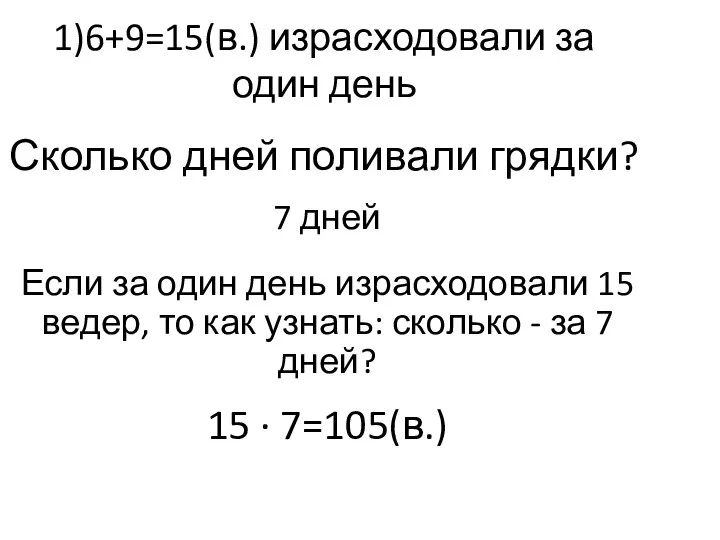 1)6+9=15(в.) израсходовали за один день Сколько дней поливали грядки? 7 дней Если