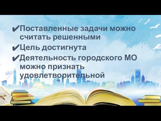 Поставленные задачи можно считать решенными Цель достигнута Деятельность городского МО можно признать удовлетворительной