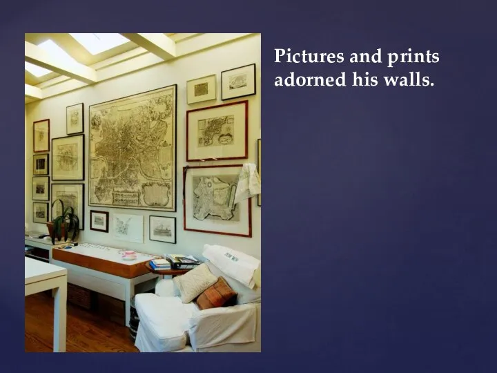 Pictures and prints adorned his walls.