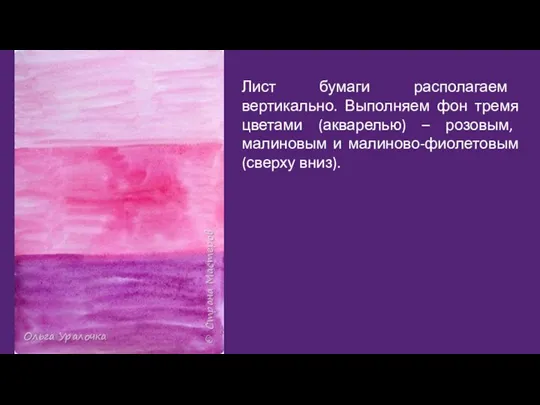 Лист бумаги располагаем вертикально. Выполняем фон тремя цветами (акварелью) – розовым, малиновым и малиново-фиолетовым (сверху вниз).