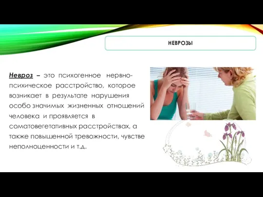 НЕВРОЗЫ Невроз – это психогенное нервно-психическое расстройство, которое возникает в результате нарушения