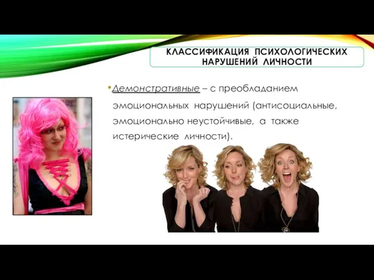 КЛАССИФИКАЦИЯ ПСИХОЛОГИЧЕСКИХ НАРУШЕНИЙ ЛИЧНОСТИ Демонстративные – с преобладанием эмоциональных нарушений (антисоциальные, эмоционально