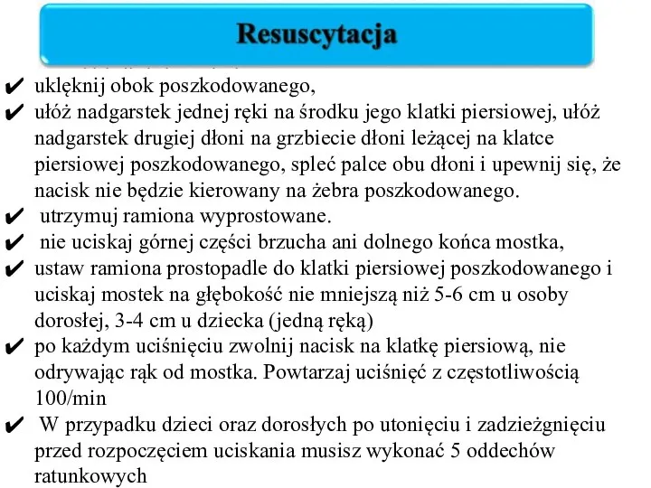 uklęknij obok poszkodowanego, ułóż nadgarstek jednej ręki na środku jego klatki piersiowej,