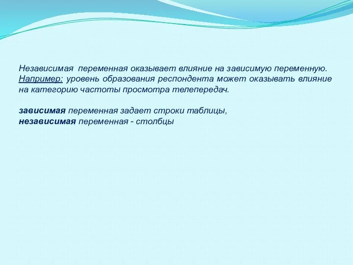 Независимая переменная оказывает влияние на зависимую переменную. Например: уровень образования респондента может