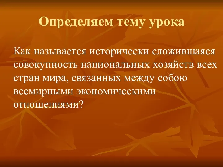 Определяем тему урока Как называется исторически сложившаяся совокупность национальных хозяйств всех стран