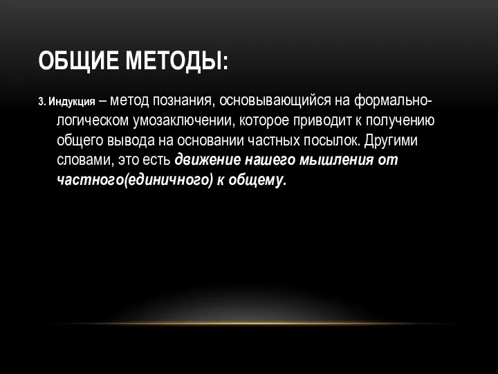 ОБЩИЕ МЕТОДЫ: 3. Индукция – метод познания, основывающийся на формально-логическом умозаключении, которое