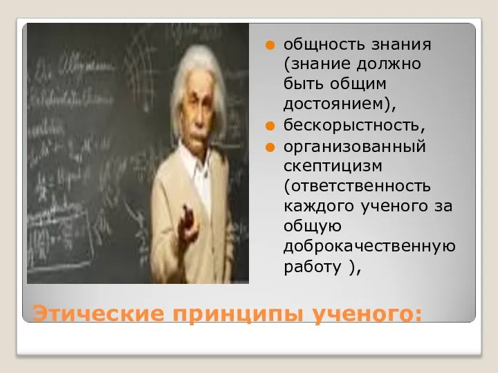 Этические принципы ученого: общность знания (знание должно быть общим достоянием), бескорыстность, организованный